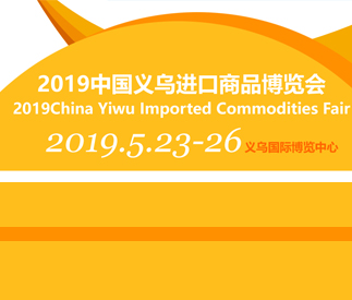2019中国义乌进口商品博览会我们来啦！亮点抢先看！